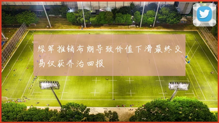 绿军推销布朗导致价值下滑最终交易仅获乔治回报