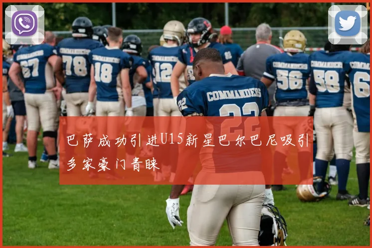 巴萨成功引进U15新星巴尔巴尼吸引多家豪门青睐